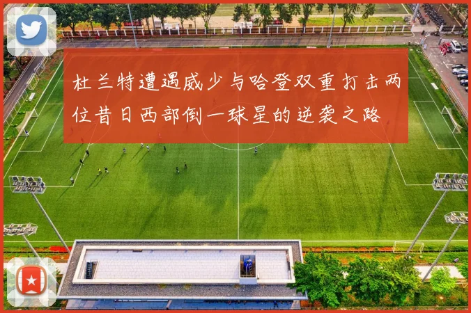 杜兰特遭遇威少与哈登双重打击两位昔日西部倒一球星的逆袭之路