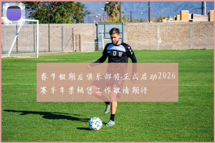 春节假期后俱乐部将正式启动2026赛季年票销售工作敬请期待