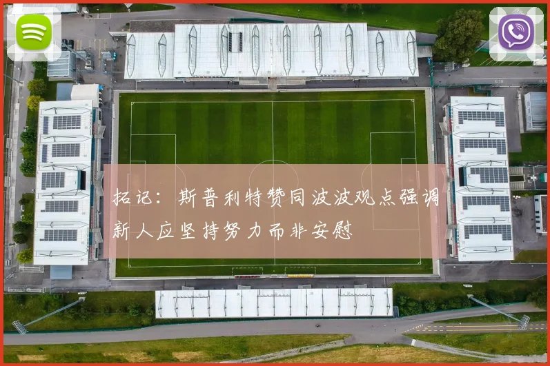 拓记：斯普利特赞同波波观点强调新人应坚持努力而非安慰