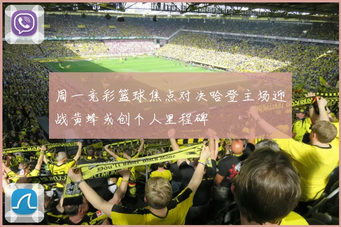 周一竞彩篮球焦点对决哈登主场迎战黄蜂或创个人里程碑